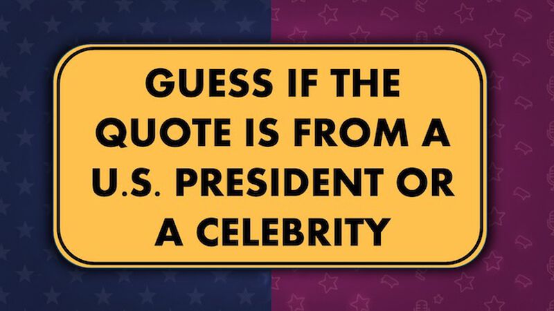 Who Said It? Presidents vs Celebrity